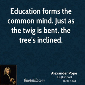 ... forms the common mind. Just as the twig is bent, the tree's inclined