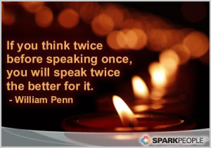 ... twice before speaking once, you will speak twice the better for it