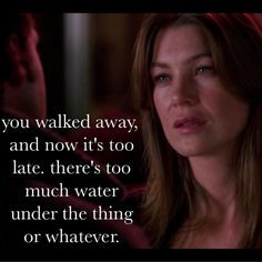 You walked away. #greysanatomy Meredith Grey quote More