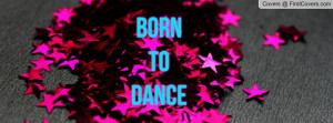 born to dance Profile Facebook Covers