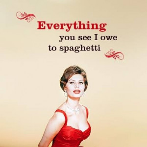 owe to spaghetti - sophia loren: Italian Cuisine, Sophia Loren Quotes ...