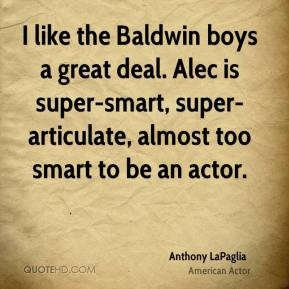 like the Baldwin boys a great deal. Alec is super-smart, super ...