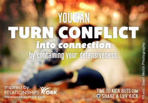You can turn conflict into connection by containing your defensiveness ...