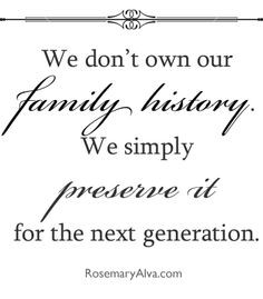 Preserve your family history for the next generation. Rosemary Alva ...
