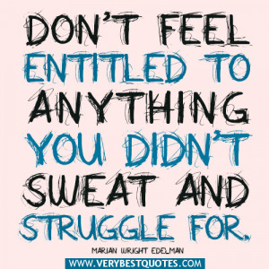 advice quotes, Don’t feel entitled to anything you didn’t sweat ...