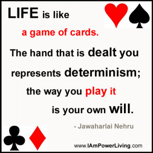 Life is like a game of cards.
