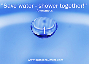 Save water. Shower together!” Anonymous