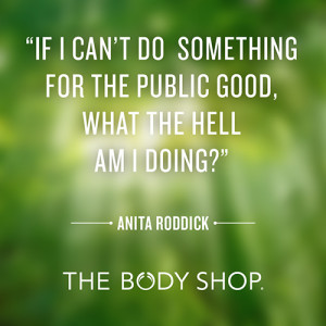 ... grundare Dame Anita Roddick. Vad gör du för att förändra världen