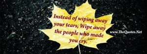 ... away your Tears,Wipe away the People who Made you Cry.... #quote #life