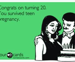 Congrats on turning 20. You survived teen pregnancy. | Birthday Ecard ...