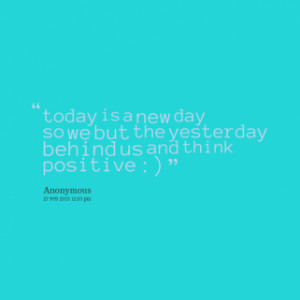 thumbnail of quotes today is a new day so we but the yesterday behind ...