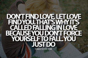 Love Because You Dont Force Yourself Fall Just Quote