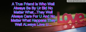 True Friend Is Who Well Always Be By Ur Sid No Matter What...They ...
