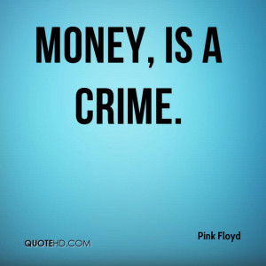 Money, is a crime.