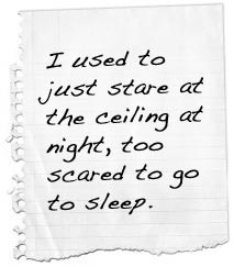 used to just stare at the ceiling at night, too scared to go to ...