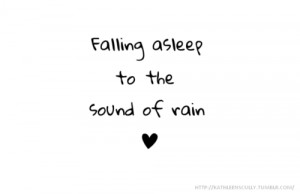 falling asleep to the sound of rain:)