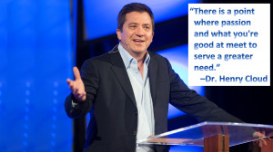 ... what you’re good at meet to serve a greater need” -Dr. Henry Cloud