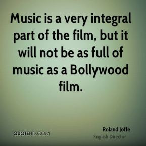 Roland Joffe - Music is a very integral part of the film, but it will ...