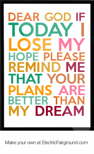 Dear God if today I lose my hope please remind me that your plans are ...