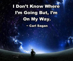 don't know where I'm going, but I'm on my way.