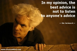 ... advice is not to listen to anyone's advice - Jim Jarmusch Quotes