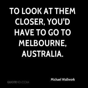 To look at them closer, you'd have to go to Melbourne, Australia.