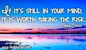 Quote: If it's still in your mind, it is worth taking the risk.
