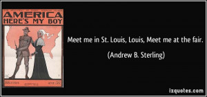 Meet me in St. Louis, Louis, Meet me at the fair. - Andrew B. Sterling