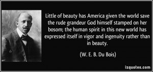 Little of beauty has America given the world save the rude grandeur ...