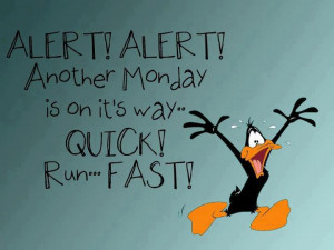 alert alert another monday is on it s way quick run fast