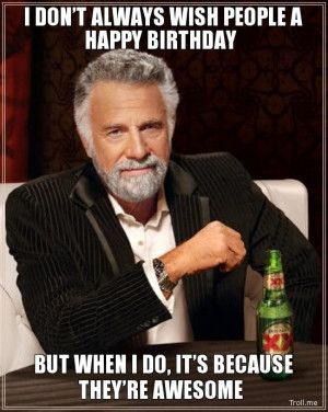 DON'T ALWAYS WISH PEOPLE A HAPPY BIRTHDAY, BUT WHEN I DO, IT'S ...