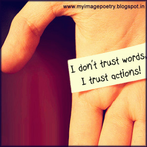 don't trust words, I trust actions!