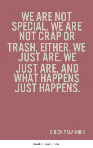 custom picture quotes about life - We are not special. we are not crap ...
