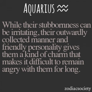 Aquarius...while the stubbornness can be irrupting, their outwardly ...
