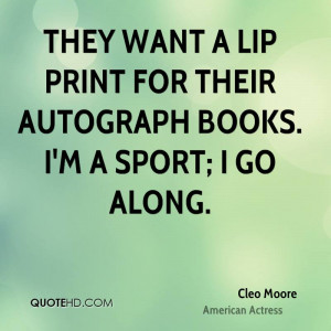 They want a lip print for their autograph books. I'm a sport; I go ...