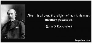 ... of man is his most important possession. - John D. Rockefeller