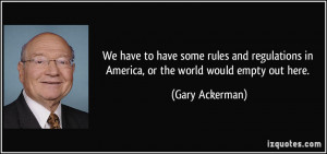 We have to have some rules and regulations in America, or the world ...