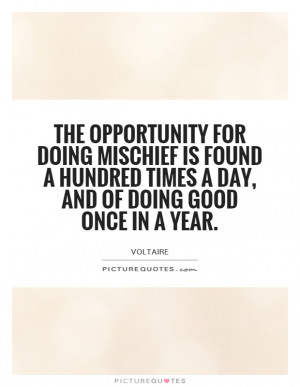 The opportunity for doing mischief is found a hundred times a day, and ...