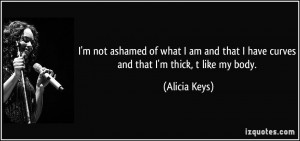 not ashamed of what I am and that I have curves and that I'm thick ...