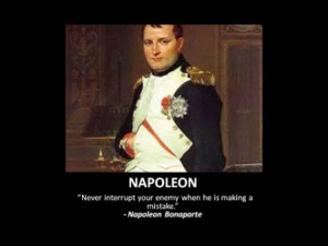 Browse: Home / Napoleon Quote: “Never interrupt your enemy when he ...