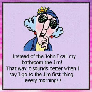 Maxine cartoon: Instead of the John I call my bathroom the Jim so I ...