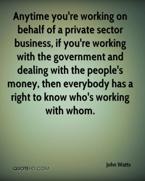 Anytime you're working on behalf of a private sector business, if you ...