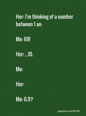 Image for Quote #28166: Her: I'm thinking of a number between 1 an- Me ...