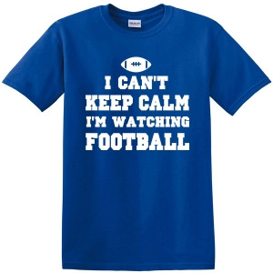 Can't Keep Calm I'm Watching Football T-shirt by Hot Rock Press ...