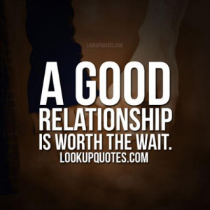 good relationship is worth the wait.