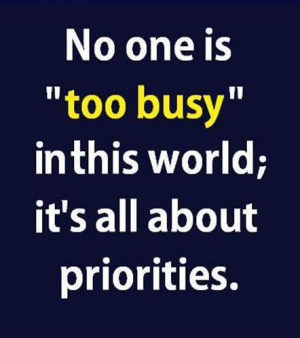 No one is too busy om this world it's all about priorities