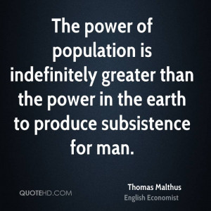 ... greater than the power in the earth to produce subsistence for man