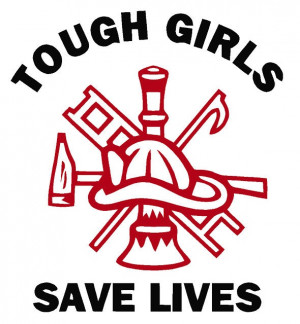 Tough girls save lives. This would make a great woman's firefighter ...