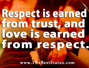 Respect Is Earned From Trust, And Love Is Earned From Respect