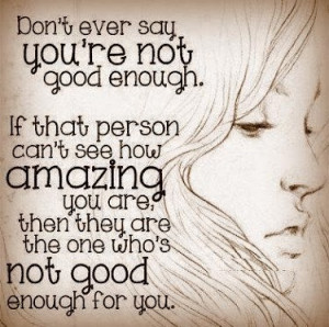 ... Good Enough: Quote About Dont Ever Say Youre Not Good Enough ~ Daily